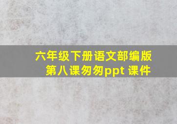 六年级下册语文部编版第八课匆匆ppt 课件